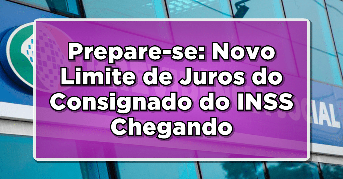 Prepare-se: Novo Limite de Juros do Consignado do INSS Chegando