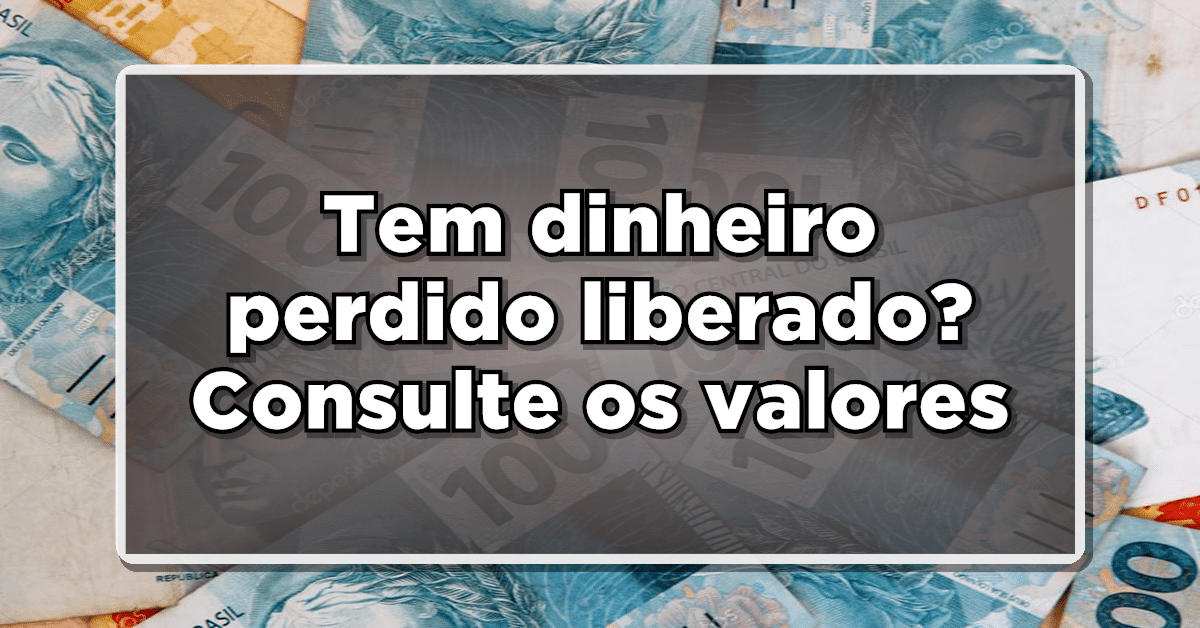 Tem dinheiro perdido liberado? Consulte os valores disponibilizados e se você pode sacar- Não perca essa chance