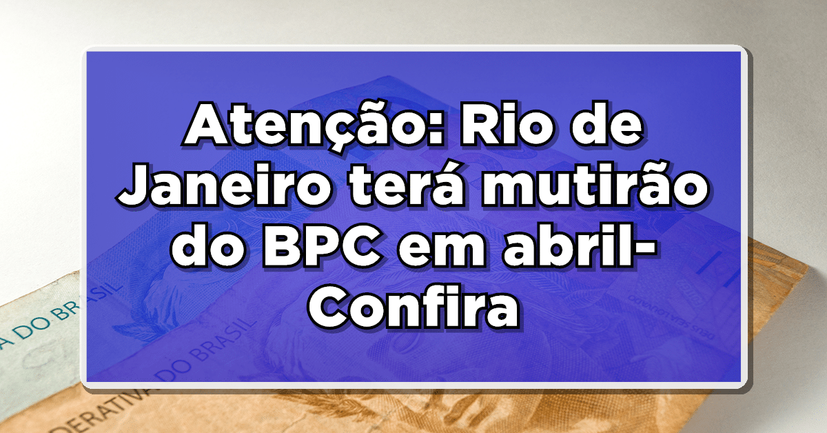 Veja agora sobre o mutirão bpc que está ocorrendo no Rio de Janeiro para ter uma diminuição da fila do benefício.