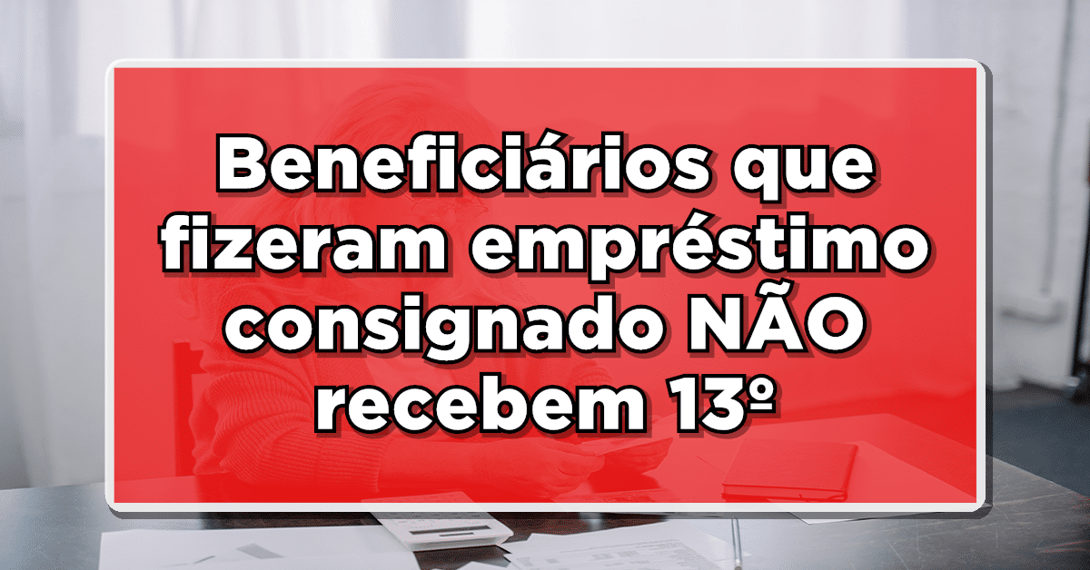 Notícia Triste no INSS: Beneficiários que fizeram empréstimo NÃO VÃO receber o 13º salário INSS - Veja o que está acontecendo