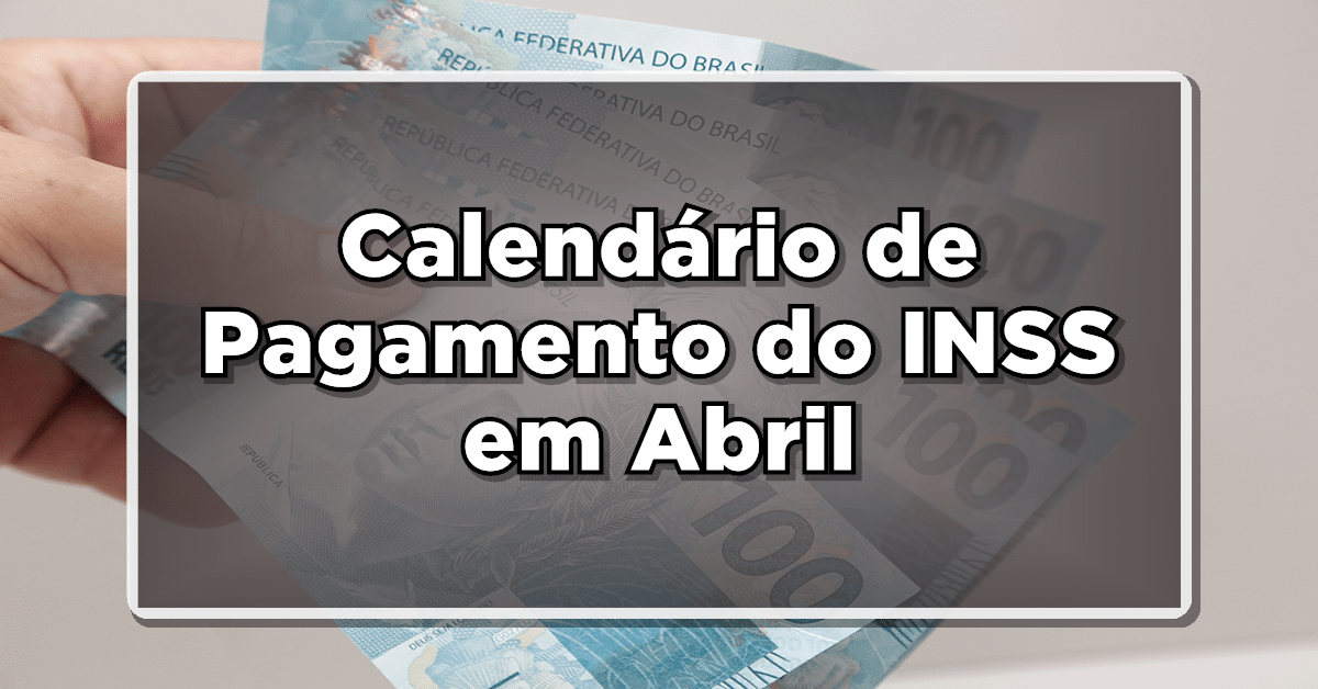 Calendário de Pagamento do INSS em Abril: Confira as Datas de Recebimento da Aposentadoria!