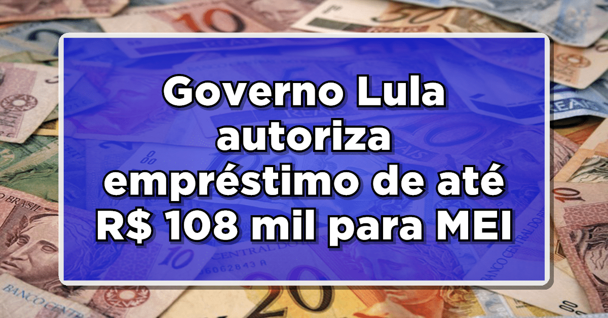 Governo Lula autoriza empréstimo de até R$ 108 mil para MEI- Saiba como funciona