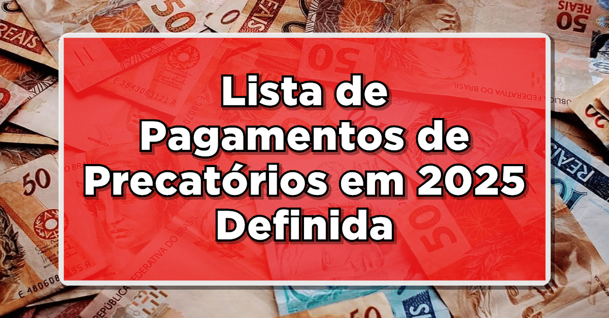 Lista de Pagamentos de Precatórios em 2025 Definida - Descubra se Você Será Beneficiado!