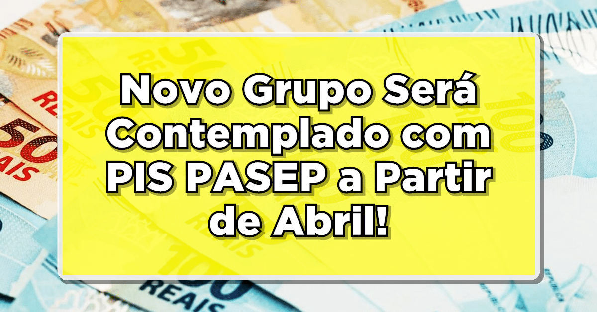 Novo Grupo Será Contemplado com PIS/PASEP a Partir de Abril! Não Deixe de Saber Mais!