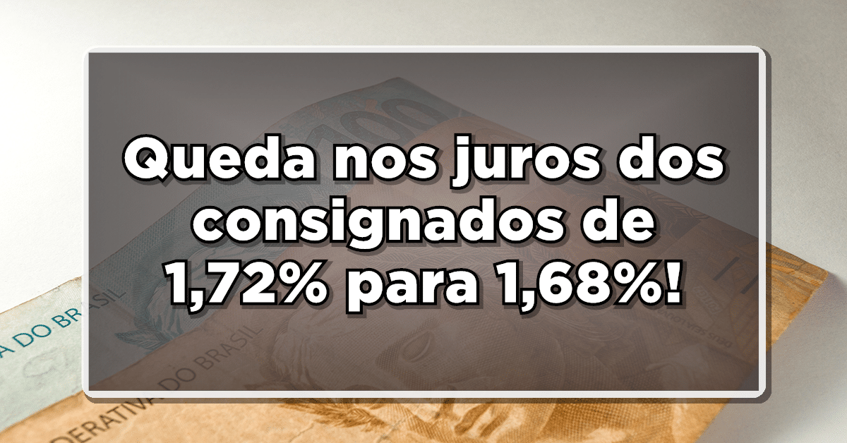 Foto de nota de 100 e 50 reais com o texto 'queda nos juros dos consignados de 1,72% para 1,68%' sobreposto.