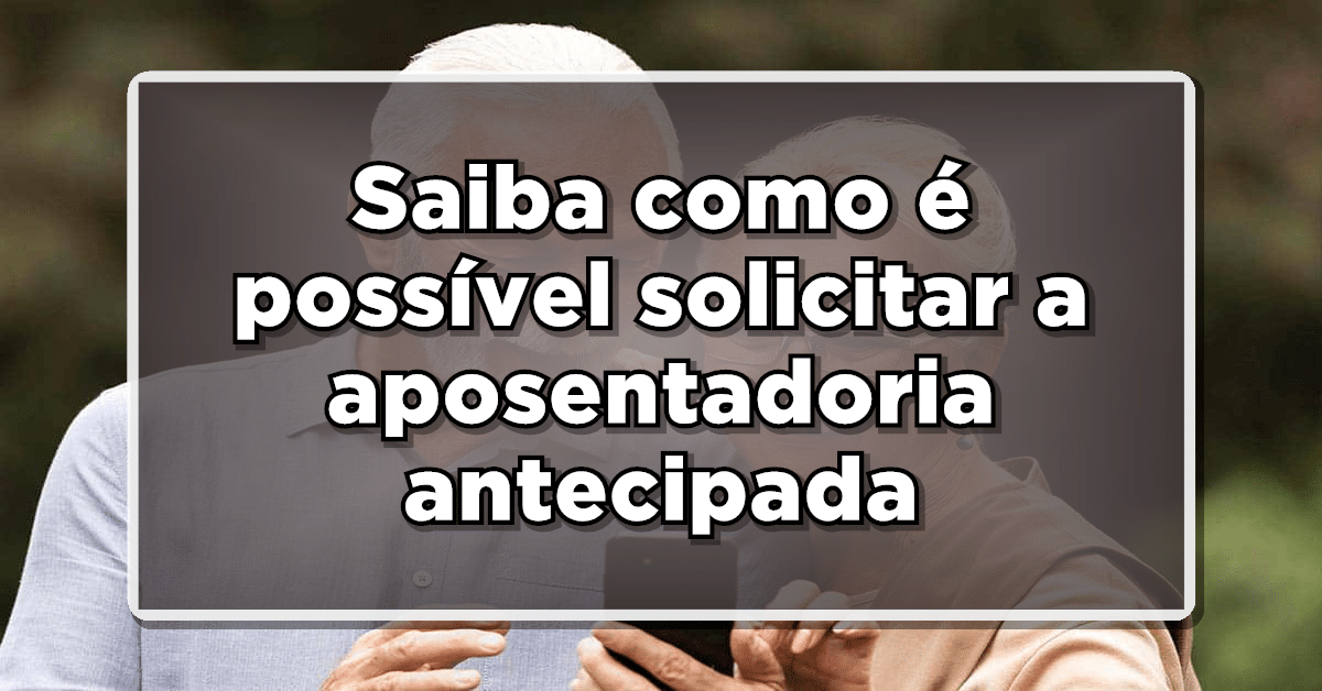 Notícia maravilhosa: saiba como é possível solicitar a aposentadoria antecipada- Veja as regras