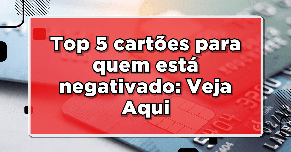 cartão de crédito para negativados 2024