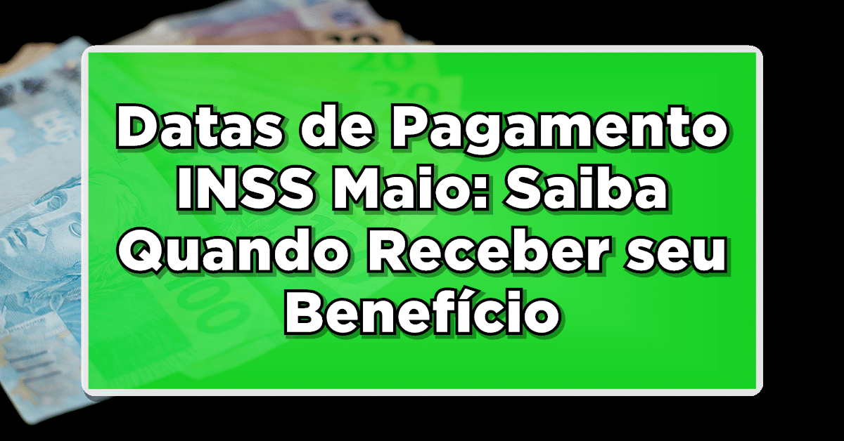 Veja agora a data de pagamento inss maio.
