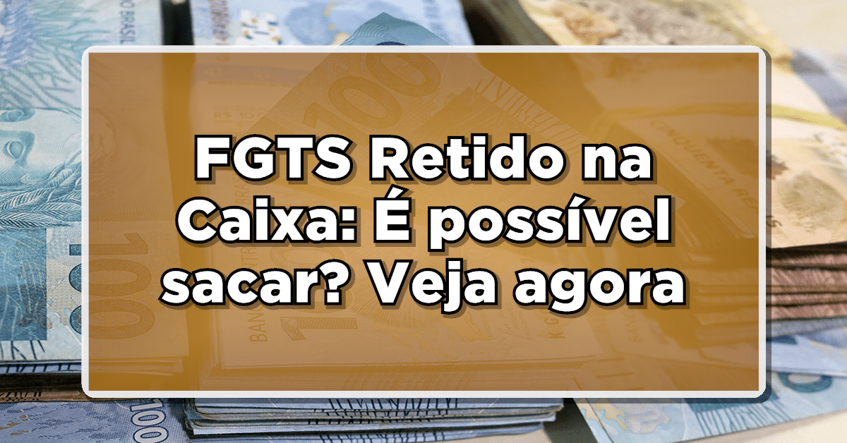 posso sacar fgts retido