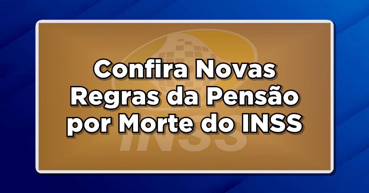 Confira Novas Regras da Pensão por Morte do INSS