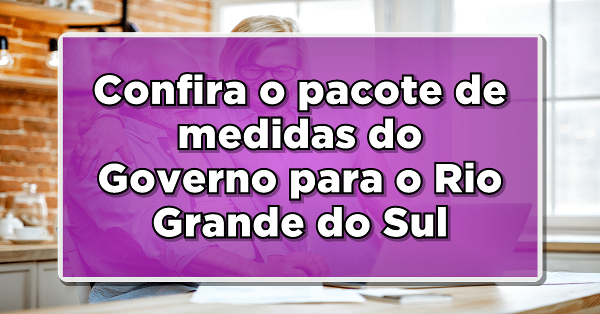 Confira o pacote de medidas do Governo para o Rio Grande do Sul