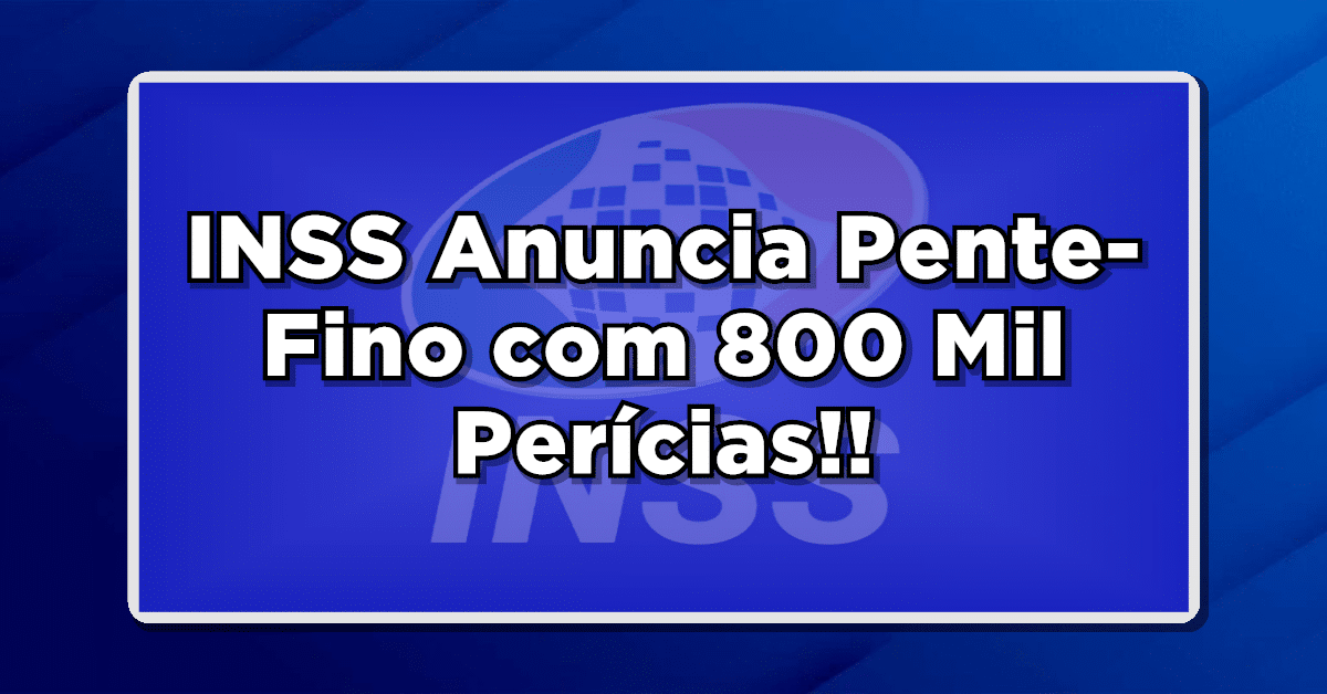 INSS Anuncia Pente-Fino com 800 Mil Perícias!!