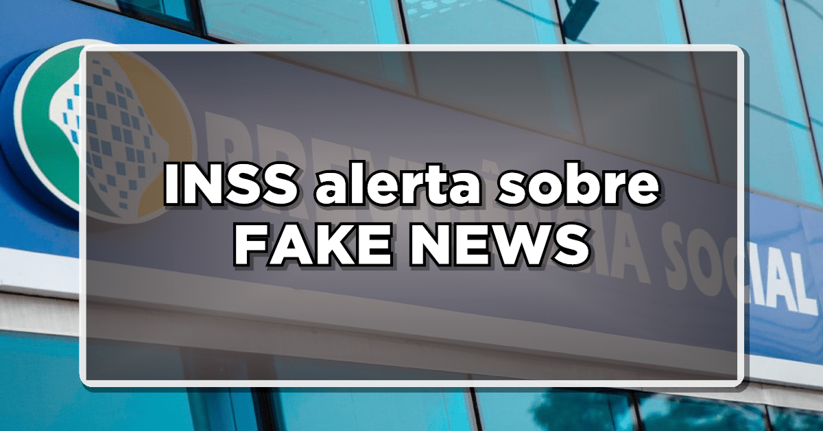 INSS alerta sobre FAKE NEWS