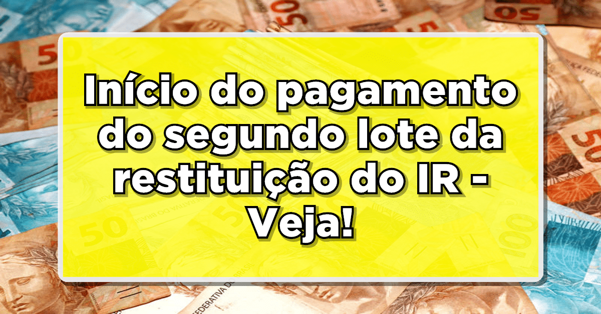 Início do pagamento do segundo lote da restituição do IR - Veja!