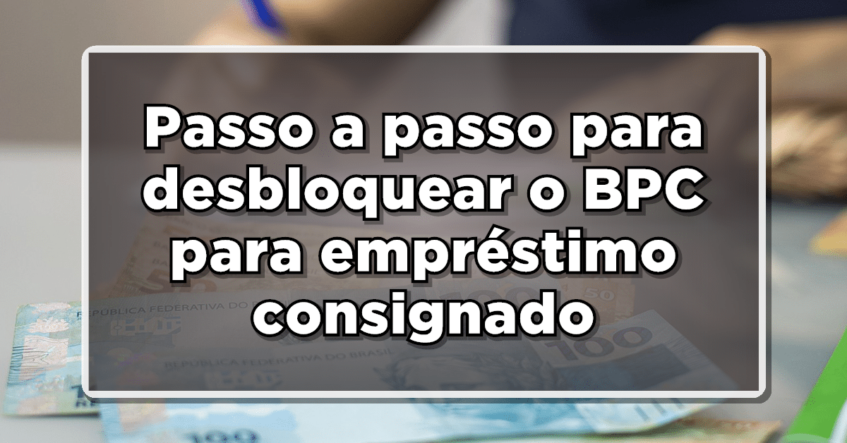 Passo a passo para desbloquear o BPC para empréstimo consignado